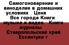 Самогоноварение и виноделие в домашних условиях › Цена ­ 200 - Все города Книги, музыка и видео » Книги, журналы   . Ставропольский край,Ессентуки г.